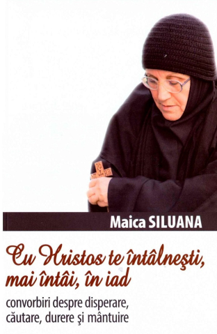 Carti - Cu Hristos Te Întâlnești, Mai Întâi, În Iad Ed.2, Maica Siluana - Editura LUMEA CREDINTEI