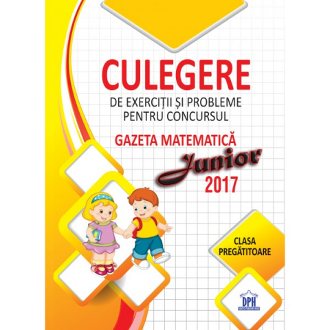 Carti - Culegere De Exercitii Si Probleme Pentru Concursul Gazeta Matematica Junior 2017 - Clasa Pregatitoare, Stefan Pacearca - Editura DPH