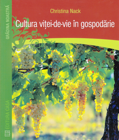 Casa - Cultura Vitei-De-Vie In Gospodarie, Christina Nack - Editura Casa
