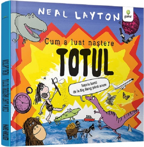 Carti - Cum A Luat Nastere Totul, Neal Layton - Editura Gama