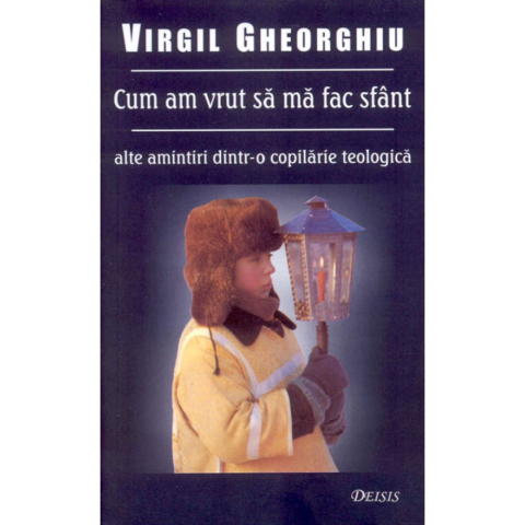 Sophia - Cum Am Vrut Să Mă Fac Sfânt, Virgil Gheorghiu - Editura DEISIS