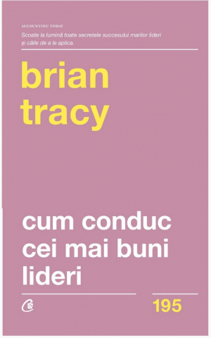 Carti - Cum Conduc Cei Mai Buni Lideri Ed. Ii Revizuita, Brian Tracy - Editura Curtea Veche