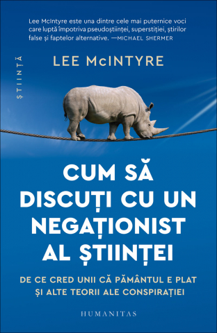 Cum Să Discuți Cu Un Negaționist Al Științei, Lee Mcintyre  - Editura Humanitas