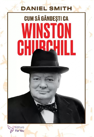 For You - Cum Sa Gandesti Ca Winston Churchill,Daniel Smith - Editura For You