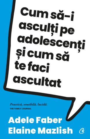 Curtea Veche - Cum Sa-I Asculti Pe Adolescenti Ed. Iv, Adele Faber, Elaine Mazlish - Editura Curtea Veche