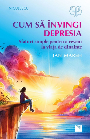 Carti - Cum Sa Invingi Depresia. Sfaturi Simple Pentru A Reveni La Viata De Dinainte, Jan Marsh - Editura Niculescu