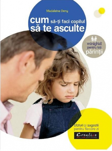 Parenting - Cum Sa Iti Faci Copilul Sa Te Asculte,  - Editura DPH
