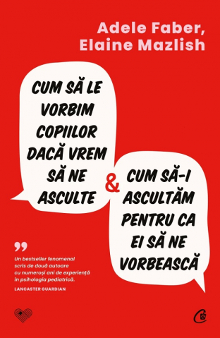 Carti pe edituri - Cum Să Le Vorbim Copiilor Dacă Vrem Să Ne Asculte Și Cum Să-I Ascultăm Pentru Ca Ei Să Ne Vorbească, Adele Faber, Elaine Mazlish - Editura Curtea Veche