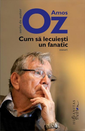 Cum Sa Lecuiesti Un Fanatic, Amos Oz  - Editura Humanitas Fiction