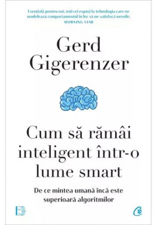 Cum Sa Ramai Inteligent Intr-O Lume Smart, Gerd Gigerenzer - Editura Curtea Veche