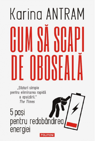 Stiinta - Cum Sa Scapi De Oboseala, Karina Antram - Editura Polirom