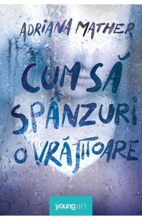 15-18 ani - Cum Sa Spanzuri O Vrajitoare, Adriana Mather - Editura Art