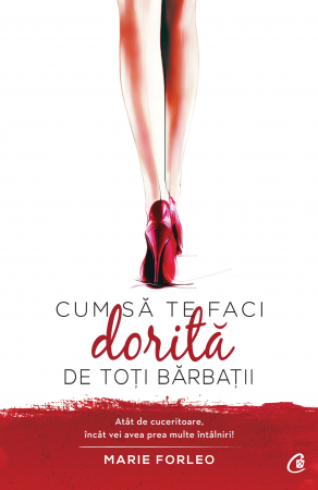Cum Sa Te Faci Dorita De Toti Barbatii, Marie Forleo - Editura Curtea Veche