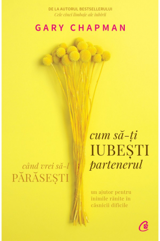 Curtea Veche - Cum Sa-Ti Iubesti Partenerul Cand Vrei Sa-L Parasesti, Gary Chapman - Editura Curtea Veche