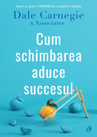 Curtea Veche - Cum Schimbarea Aduce Succesul, Dale Carnegie - Editura Curtea Veche