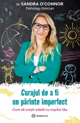Parenting - Curajul De A Fi Un Părinte Imperfect, Sandra O'Connor - Editura Bookzone