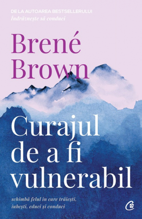 Curtea Veche - Curajul De A Fi Vulnerabil Ed. Ii, Brené Brown - Editura Curtea Veche