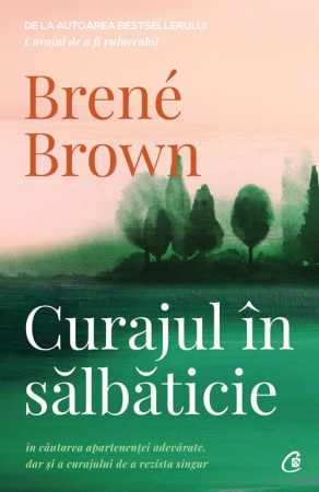 Dezvoltare personala - Curajul In Salbaticie Ed Ii, Brené Brown - Editura Curtea Veche
