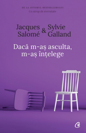 Daca M-As Asculta. M-As Intelege Ed. IV, Jacques Salomé,Sylvie Galland - Editura Curtea Veche
