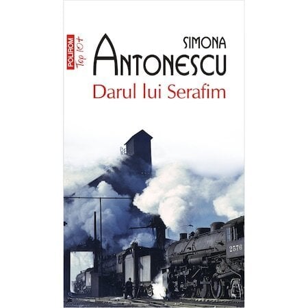 Carti - Darul Lui Serafim Top 10+ Nr 495, Simona Antonescu - Editura Polirom