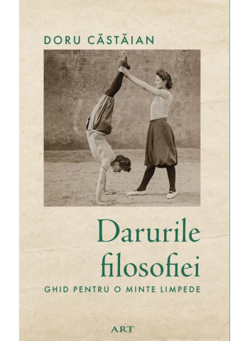 Adulti - Darurile Filosofiei. Ghid Pentru O Minte Limpede, Doru Căstăian - Editura Art
