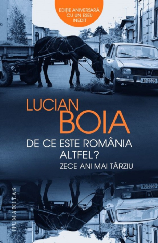 Carti educative - De Ce Este Romania Altfel?Zece Ani Mai Tarziu, Lucian Boia - Editura Humanitas