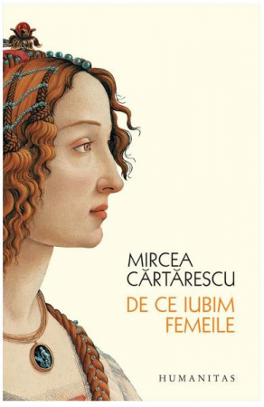 Eseistica - De Ce Iubim Femeile, Mircea Cartarescu - Editura Humanitas