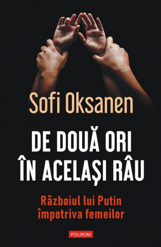 Carti - De Doua Ori In Acelasi Rau. Razboiul Lui Putin, Sofi Oksanen - Editura Polirom
