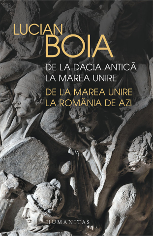 Edituri - De La Dacia Antica La Marea Unire, Lucian Boia - Editura Humanitas