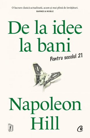 Carti - De La Idee La Bani. Pentru Secolul 21, Napoleon Hill - Editura Curtea Veche