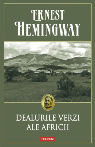 Carti - Dealurile Verzi Ale Africii, Ernest Hemingway - Editura Polirom