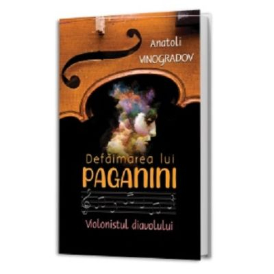 Paul Editions - Defăimarea Lui Paganini, Anatoli Vinogradov - Editura Paul Editions