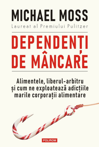 Carti - Dependenti De Mancare, Michael Moss - Editura Polirom