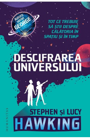 Carti - Descifrarea Universului, Lucy Hawking, Stephen Hawking  - Editura Humanitas
