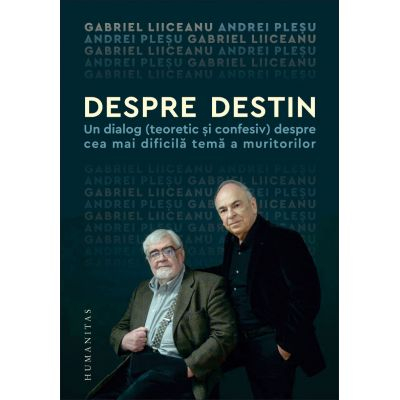 Filosofie - Despre Destin, Gabriel Liiceanu, Andrei Plesu  - Editura Humanitas