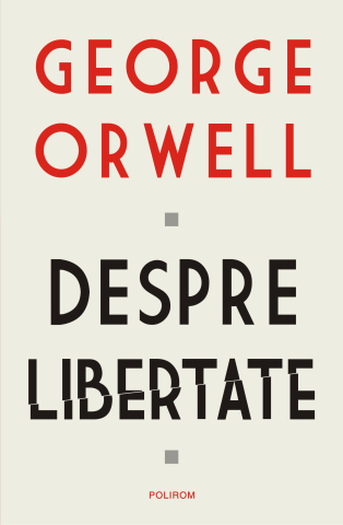 Carti - Despre Libertate, George Orwell - Editura Polirom