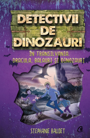Edituri - Detectivii De Dinozauri În Transilvania. Dracula, Balauri Și Dinozauri, Stephanie Baudet - Editura Curtea Veche
