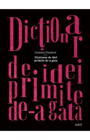 Edituri - Dictionar De Idei Primite De-A Gata, Gustave Flaubert - Editura Art
