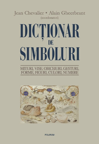 Edituri - Dictionar De Simboluri. Mituri, Vise,, Jean Chevalier (Coord.), Alain Gheerbrant (Coord.) - Editura Polirom