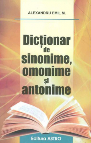 Edituri - Dictionar De Sinonime, Omonime Si Antonime, Alexandru Emil M. - Editura Astro