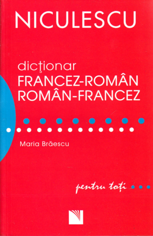 Niculescu - Dictionar Francez-Roman, Roman-Francez Pentru Toti, Maria Braescu - Editura Niculescu