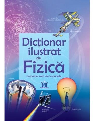 Atlase si Dictionare - Dictionar Ilustrat De Fizica,  - Editura DPH