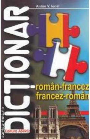 Dictionar Roman Francez, Francez Roman, Ionel V. Anton - Editura Astro