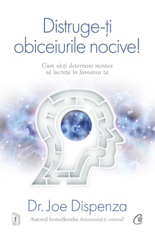 Carti educative - Distruge-Ti Obiceiurile Nocive! Editie De Colectie (Ed. Iv), Joe Dispenza - Editura Curtea Veche