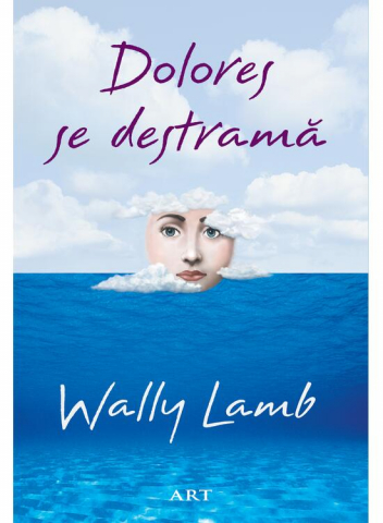 Fictiune - Dolores Se Destrama, Wally Lamb - Editura Art