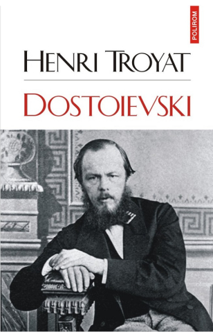Biografii - Dostoievski, Henri Troyat - Editura Polirom