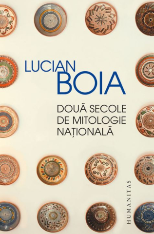 Edituri - Doua Secole De Mitologie Nationala, Lucian Boia - Editura Humanitas