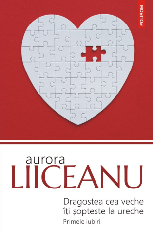 Carti - Dragostea Cea Veche Iti Sopteste La Ureche, Aurora Liiceanu - Editura Polirom