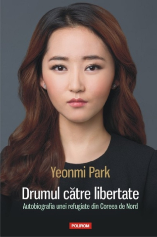 Biografii - Drumul Catre Libertate, Yeonmi Park - Editura Polirom