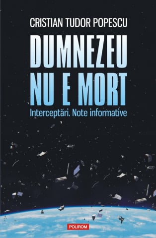 Biografii - Dumnezeu Nu E Mort. Interceptari. Note, Cristian Tudor Popescu - Editura Polirom